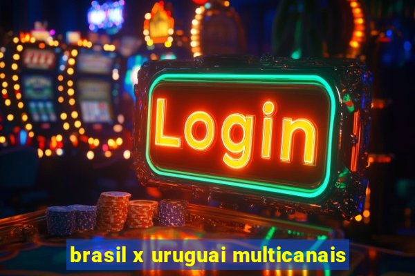 brasil x uruguai multicanais